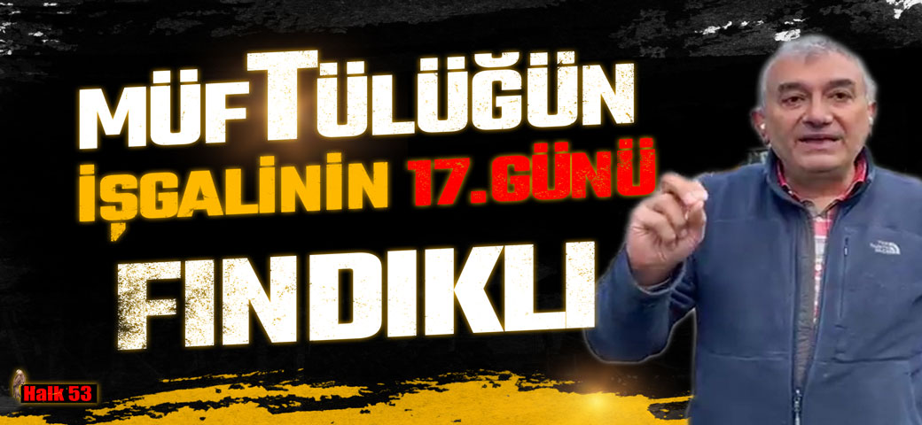 Bugün Fındıklı Müftülüğü’nün, Belediye Binasını işgalinin 17. Günü 
