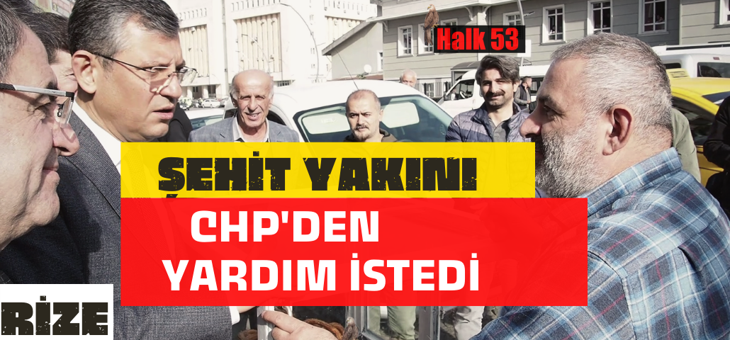 Rize'de Şehit Yakını CHP Özgür Özel'den Yardım İstedi:İş bulamıyorum,kimse bakmıyor
