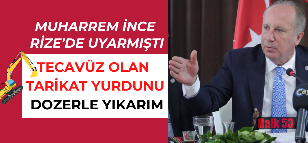 İNCE RİZE’DE UYARMIŞTI TECAVÜZ OLURSA O TARİKAT YURDUNU DOZERLE YIKARIM
