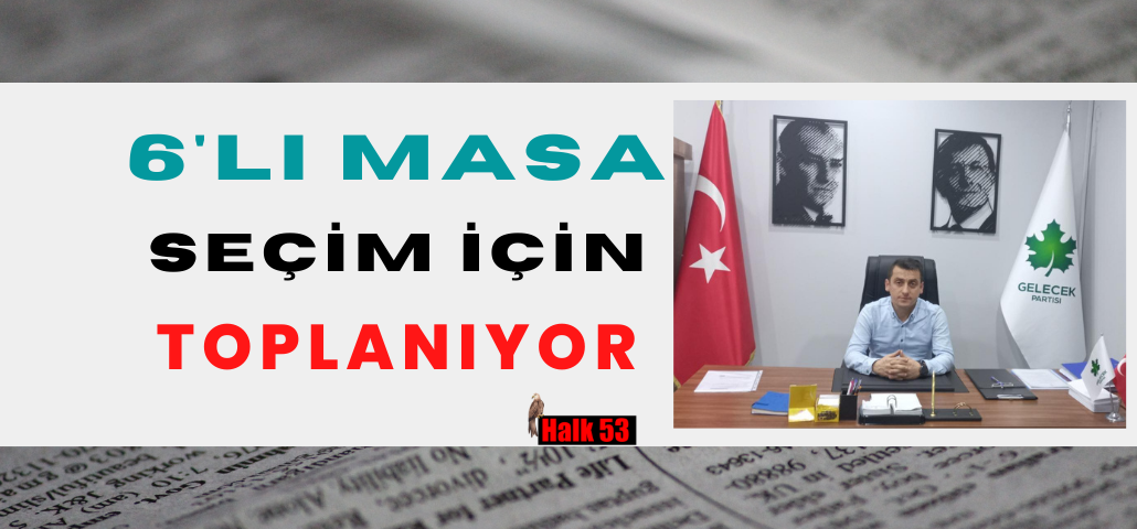 6’LI Masa Gelecek Partisi’nde Seçim İçin Toplanıyor